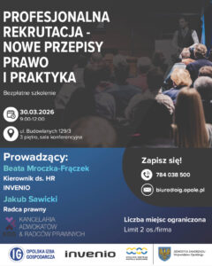 Plakat promujący bezpłatne szkolenie pt. „Profesjonalna rekrutacja. Nowe przepisy, prawo i praktyka”. W tle zdjęcie sali konferencyjnej z uczestnikami i prelegentem. Po lewej duży biały napis z tytułem szkolenia. Poniżej informacja: bezpłatne szkolenie, data 30.03.2026, godz. 9:00-12:00 oraz miejsce: Opole, ul. Budowlanych 129/3, III piętro, sala konferencyjna.

W dolnej części po lewej przedstawieni prowadzący: Beata Mroczka-Frączek (Kierownik ds. HR, INVENIO) oraz Jakub Sawicki (radca prawny, KDS Kancelaria Adwokatów i Radców Prawnych). Po prawej sekcja „Zapisz się!” z numerem telefonu 784 038 500 oraz adresem e-mail biuro@oig.opole.pl
Informacja o ograniczonej liczbie miejsc i limicie 2 osoby na firmę.

Na dole logotypy organizatorów: Opolska Izba Gospodarcza, Invenio, Opolskie Centrum Rozwoju Gospodarki oraz herb województwa opolskiego.